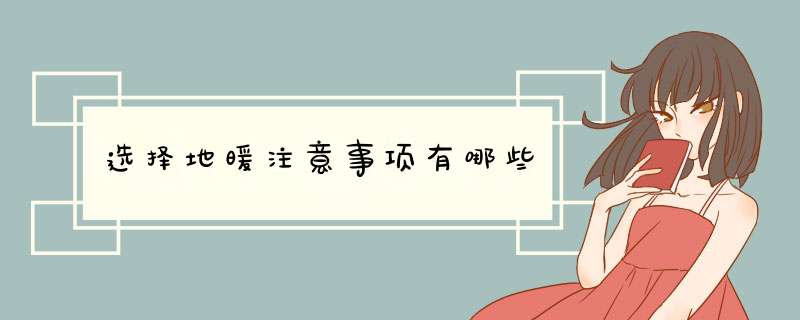 选择地暖注意事项有哪些