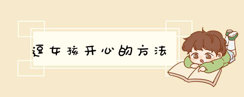 逗女孩开心的方法