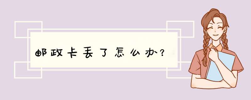 邮政卡丢了怎么办？