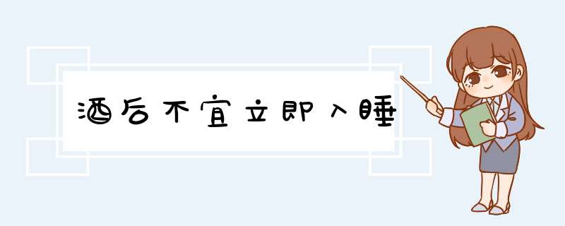 酒后不宜立即入睡