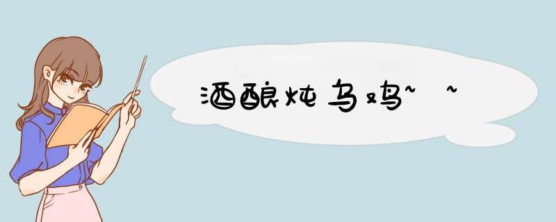 酒酿炖乌鸡~~