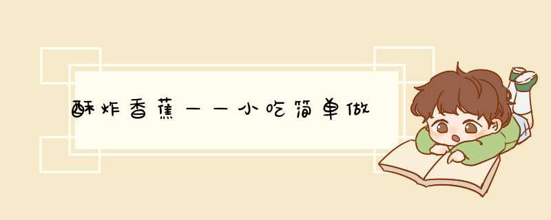 酥炸香蕉——小吃简单做