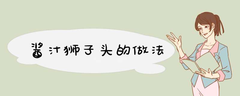 酱汁狮子头的做法