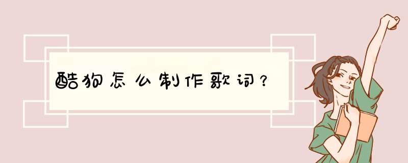 酷狗怎么制作歌词？