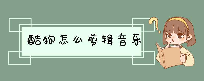 酷狗怎么剪辑音乐