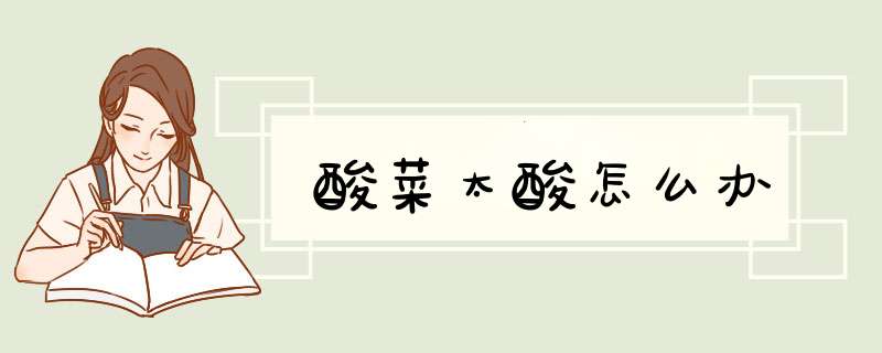 酸菜太酸怎么办