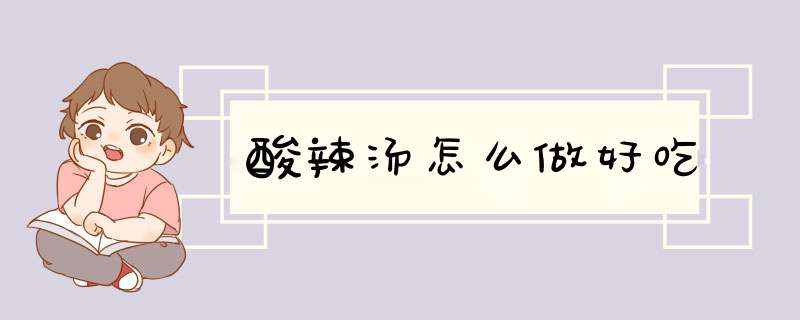 酸辣汤怎么做好吃