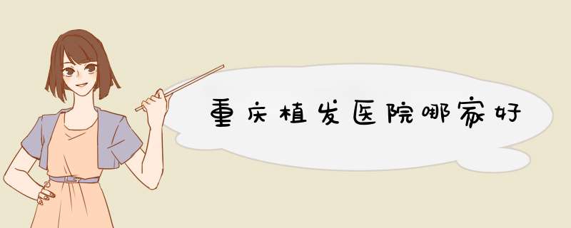 重庆植发医院哪家好