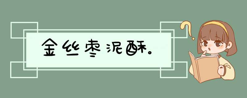 金丝枣泥酥。