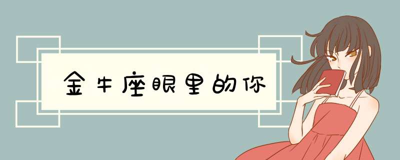 金牛座眼里的你