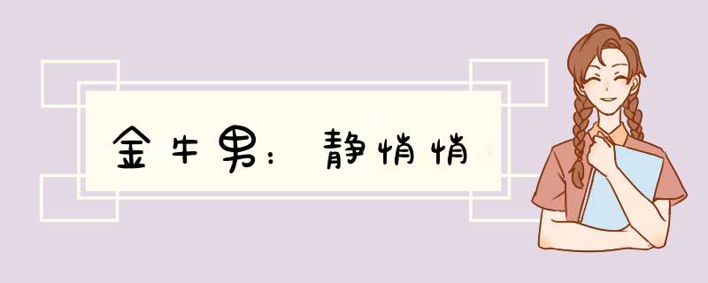 金牛男：静悄悄