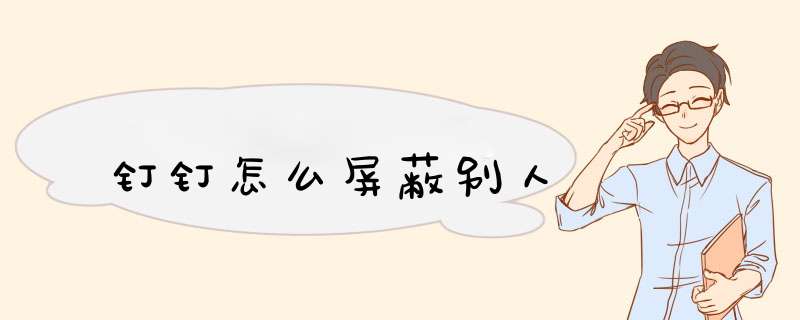 钉钉怎么屏蔽别人