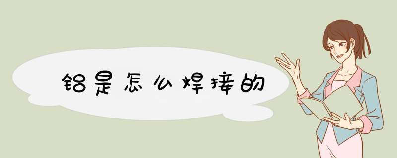 铝是怎么焊接的