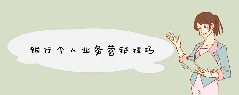 银行个人业务营销技巧