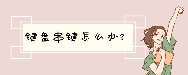 键盘串键怎么办？
