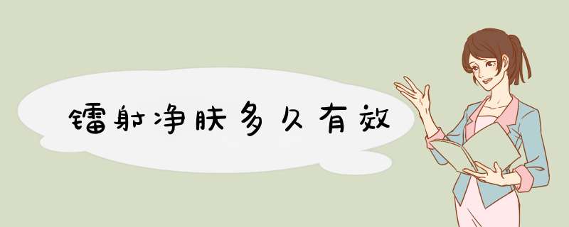 镭射净肤多久有效