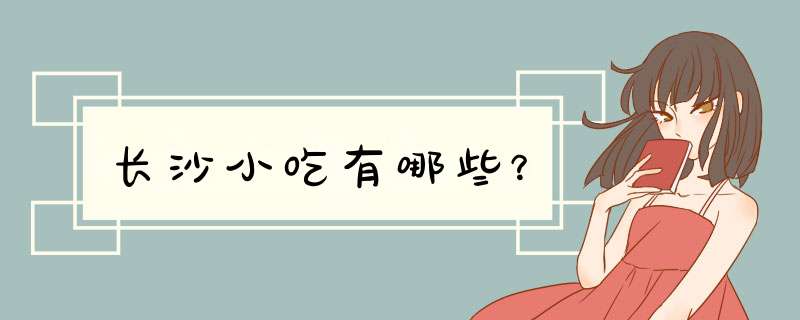 长沙小吃有哪些？
