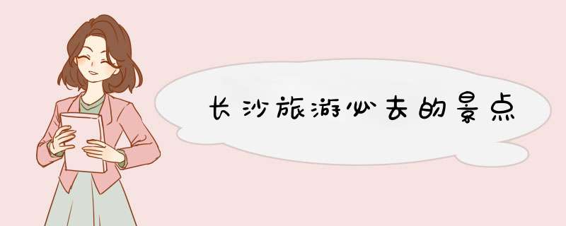 长沙旅游必去的景点