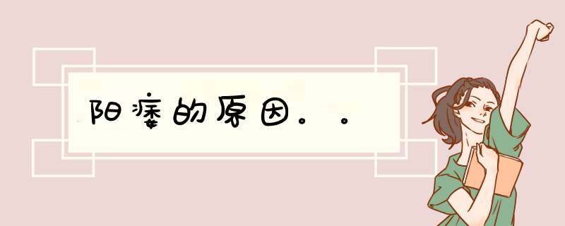 阳痿的原因。。