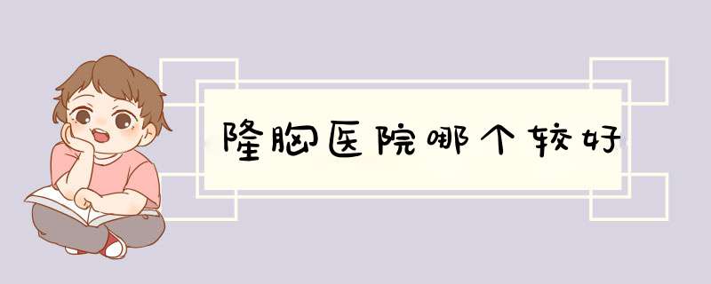 隆胸医院哪个较好