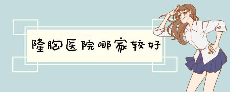 隆胸医院哪家较好