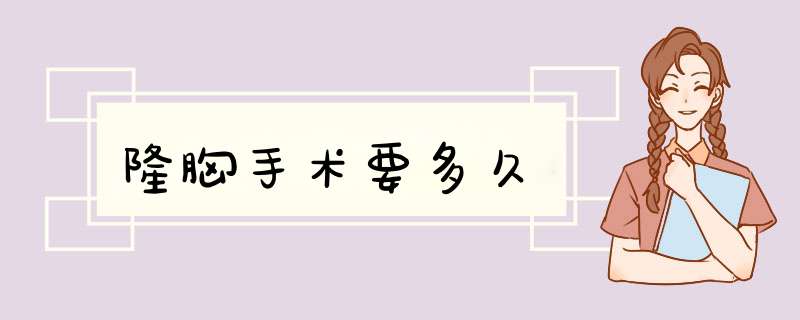 隆胸手术要多久