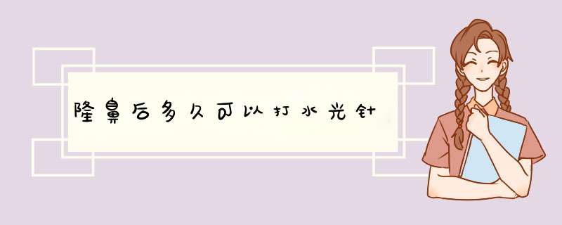 隆鼻后多久可以打水光针
