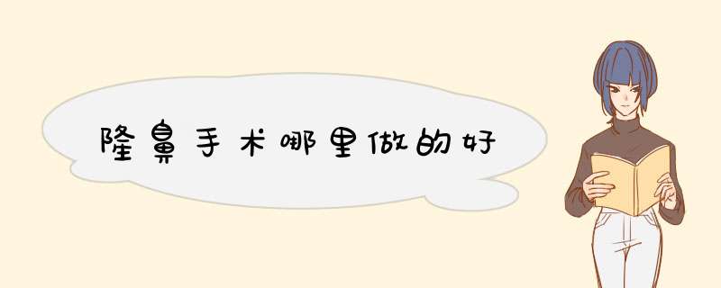 隆鼻手术哪里做的好