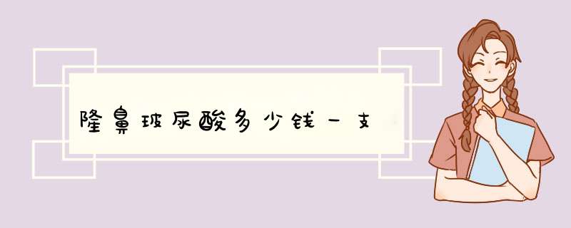隆鼻玻尿酸多少钱一支