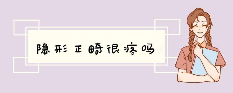 隐形正畸很疼吗