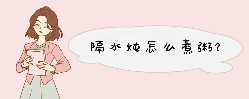 隔水炖怎么煮粥？