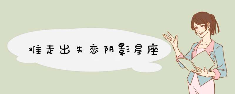 难走出失恋阴影星座