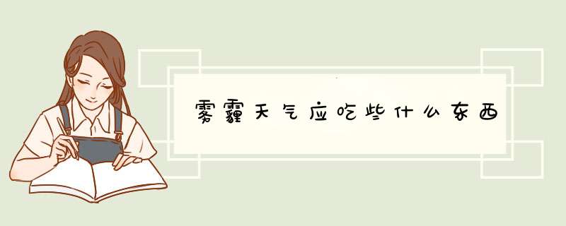 雾霾天气应吃些什么东西
