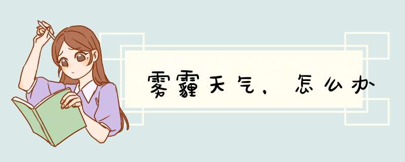 雾霾天气，怎么办