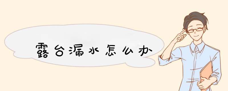 露台漏水怎么办