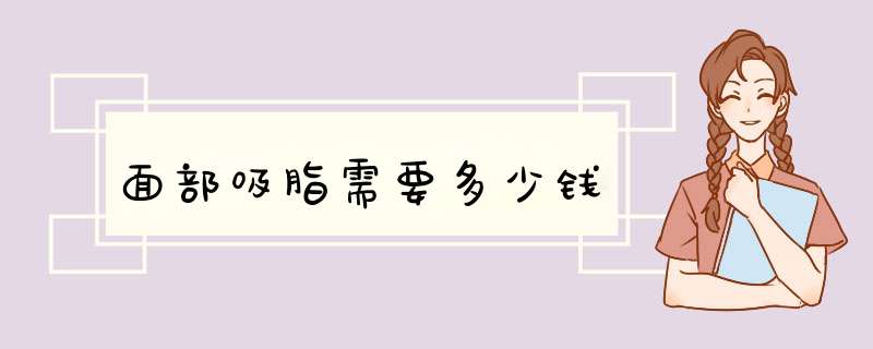 面部吸脂需要多少钱