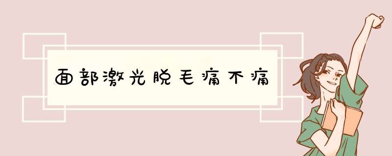 面部激光脱毛痛不痛