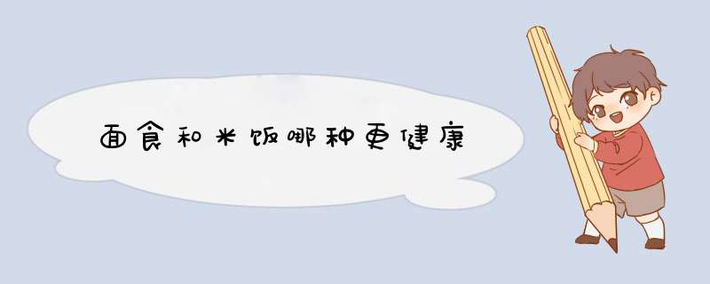 面食和米饭哪种更健康