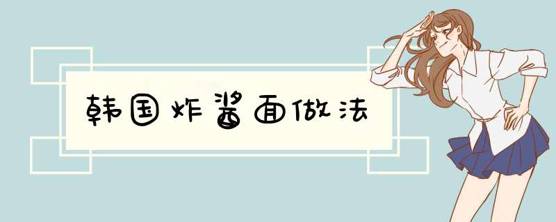 韩国炸酱面做法