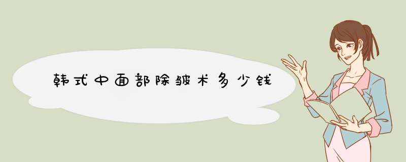 韩式中面部除皱术多少钱