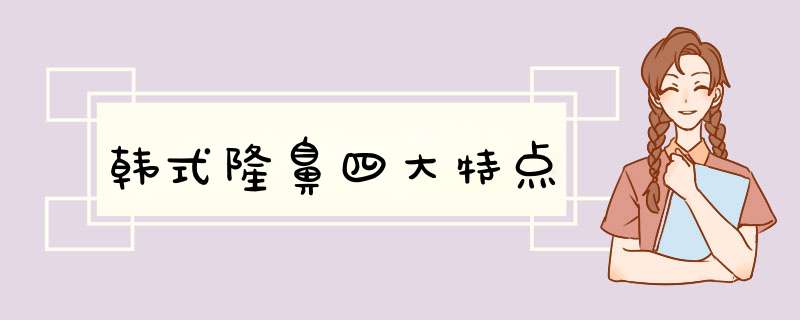 韩式隆鼻四大特点