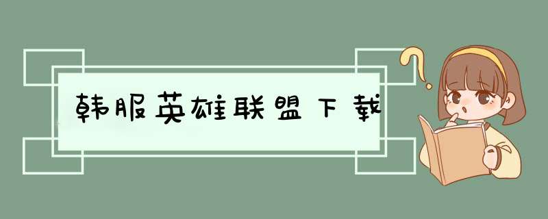 韩服英雄联盟下载