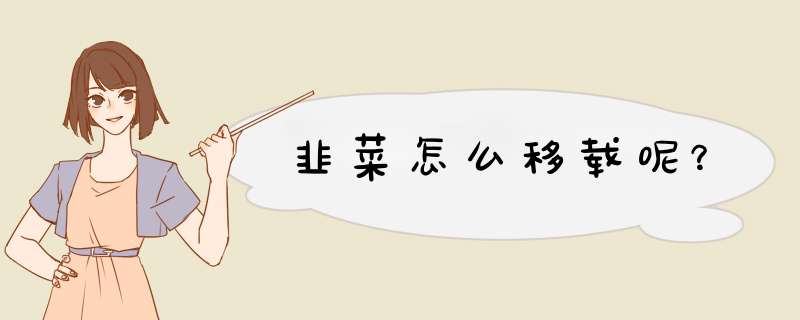 韭菜怎么移载呢？