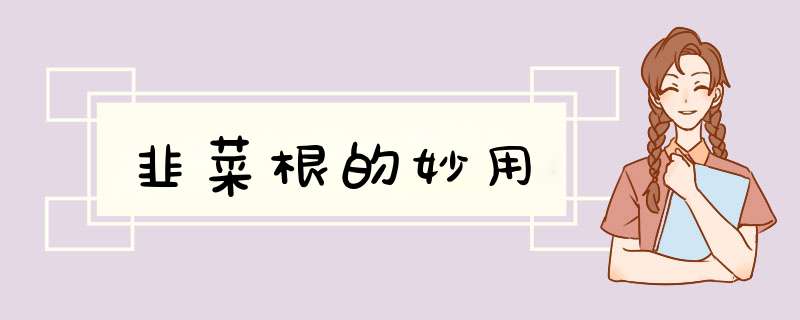 韭菜根的妙用