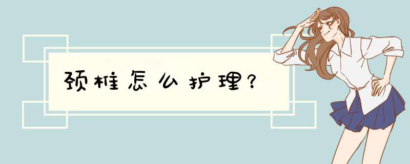 颈椎怎么护理？