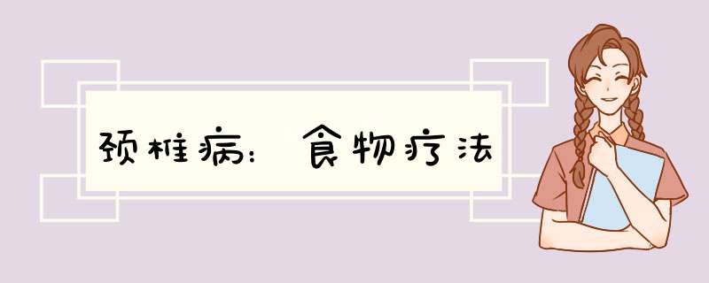 颈椎病：食物疗法