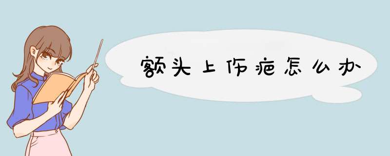 额头上伤疤怎么办