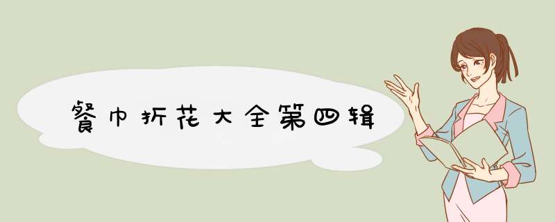 餐巾折花大全第四辑