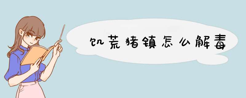 饥荒猪镇怎么解毒