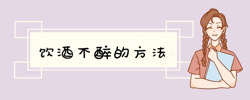 饮酒不醉的方法
